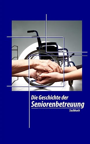 Die Geschichte der Seniorenbetreuung (Sachbuch) von Createspace Independent Publishing Platform