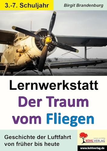 Lernwerkstatt Der Traum vom Fliegen: Geschichte des Fliegens von früher bis heute: Geschichte des Fliegens von früher bis heute - 3. bis 7. Schuljahr