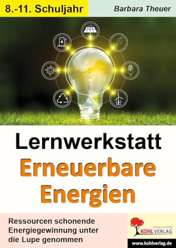 Lernwerkstatt Erneuerbare Energien: Ressourcen schonende Energiegewinnung unter die Lupe genommen von KOHL VERLAG Der Verlag mit dem Baum