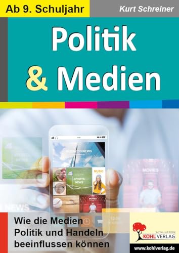 Politik & Medien: Wie die Medien Politik und Handeln beeinflussen können von Kohl Verlag