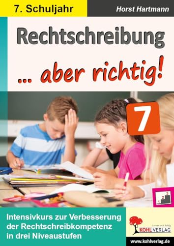Rechtschreibung ... aber richtig! / Klasse 7: Intensivkurs zur Verbesserung der Rechtschreibkompetenz im 7. Schuljahr von Kohl Verlag