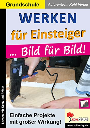 Werken für Einsteiger ... Bild für Bild: Einfache Projekte mit großer Wirkung