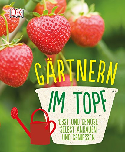 Gärtnern im Topf: Obst und Gemüse selbst anbauen und genießen