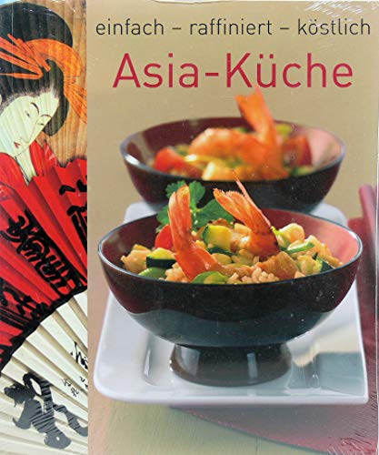 Asia-Küche einfach – raffiniert – köstlich Asia-Küche einfach – raffiniert – köstlich