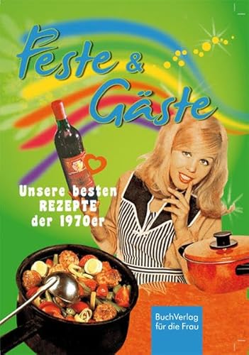 Feste & Gäste: Unsere besten Rezepte aus den 1970ern (Küchenschätze wiederentdeckt)