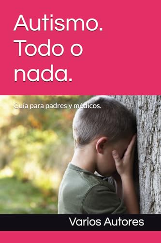 Autismo. Todo o nada.: Guía para padres y médicos. Autismo. Todo o nada.: Guía para padres y médicos. von Independently published