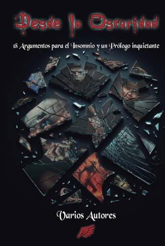 Desde la Oscuridad: 18 Argumentos para el Insomnio y un Prólogo inquietante Desde la Oscuridad: 18 Argumentos para el Insomnio y un Prólogo inquietante von Independently published