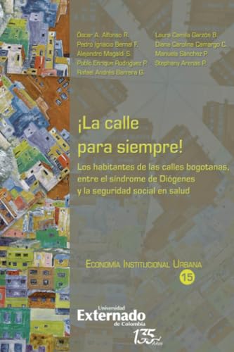 ¡La calle para siempre!: Los habitantes de las calles bogotanas, entre el síndrome de Diógenes y la seguridad social en salud ¡La calle para siempre!: Los habitantes de las calles bogotanas, entre el síndrome de Diógenes y la seguridad social en salud von Universidad Externado de Colombia