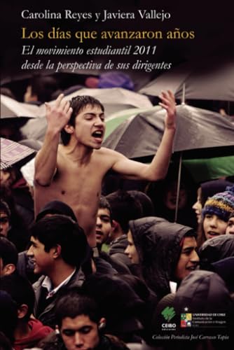 Los días que avanzaron años: El movimiento estudiantil 2011 desde la perspectiva de sus dirigentes. Los días que avanzaron años: El movimiento estudiantil 2011 desde la perspectiva de sus dirigentes. von Palabra editorial