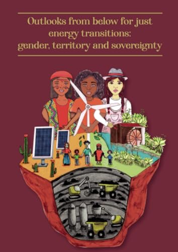 Outlooks from below for just energy transitions: gender, territory and sovereignty Outlooks from below for just energy transitions: gender, territory and sovereignty von Editorial Unimagdalena
