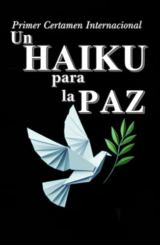 UN HAIKU PARA LA PAZ: Primer Certamen Internacional UN HAIKU PARA LA PAZ: Primer Certamen Internacional von Independently published
