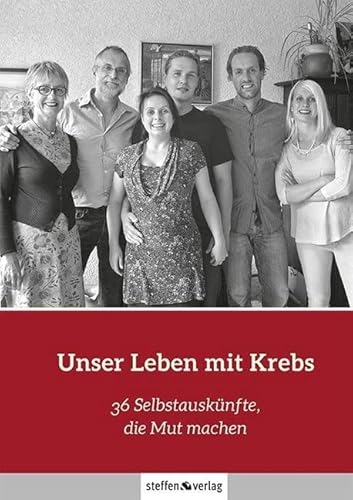 Unser Leben mit Krebs: 36 Selbstauskünfte, die Mut machen Unser Leben mit Krebs: 36 Selbstauskünfte, die Mut machen von Steffen Verlag