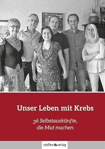 Unser Leben mit Krebs: 36 Selbstauskünfte, die Mut machen von Steffen Verlag