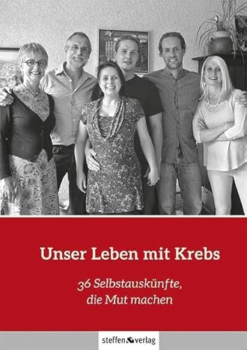 Unser Leben mit Krebs: 36 Selbstauskünfte, die Mut machen