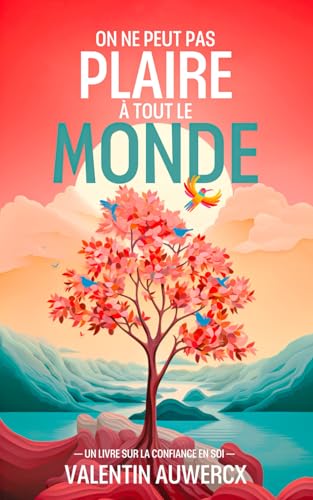 On ne peut pas plaire à tout le monde: Un livre sur la confiance en soi (Confiance en soi, changement, réussite et développement personnel)