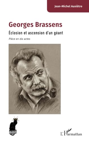 Georges Brassens: Éclosion et ascension d’un géant - Pièce en dix actes