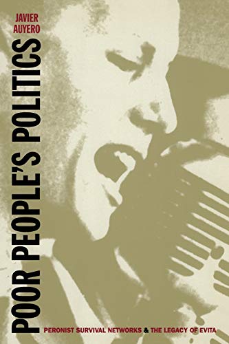 Poor People’s Politics: Peronist Survival Networks and the Legacy of Evita Poor People’s Politics: Peronist Survival Networks and the Legacy of Evita