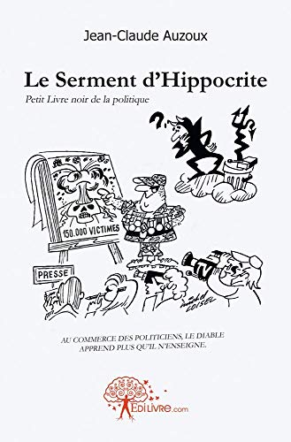 Le Serment d'Hippocrite: Petit Livre noir de la politique