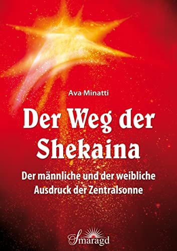Der Weg der Shekaina: Der männliche und der weibliche Ausdruck der Zentralsonne von Smaragd Verlag