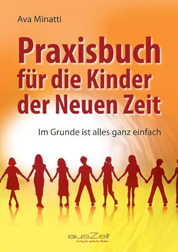 Praxisbuch für die Kinder der Neuen Zeit: Im Grunde ist alles ganz einfach