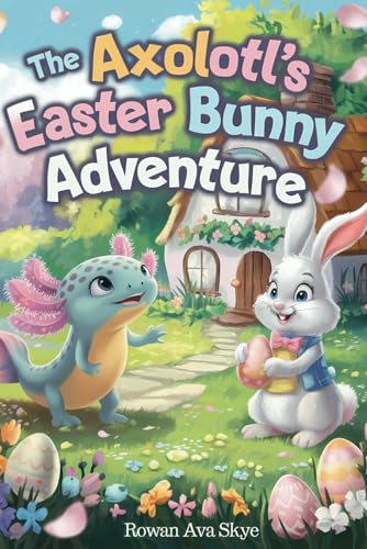 The Axolotl's Easter Bunny Adventure (Axel the Axolotl's Festive Adventure) von Independently published