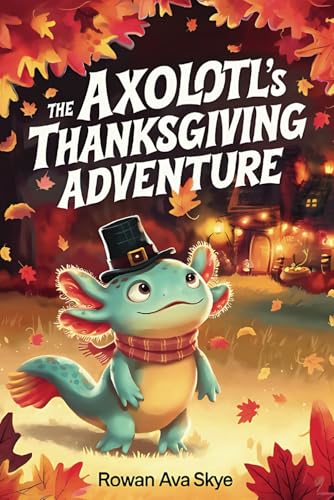 The Axolotl's Thanksgiving Adventure (Axel the Axolotl's Festive Adventure) von Independently published