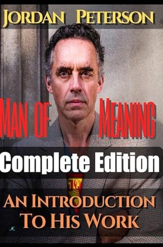 Dr. Jordan Peterson - Man of Meaning. Complete Edition (Volumes 1-5): An Introduction to his Work. Revised Transcripts of his most important Youtube-Videos