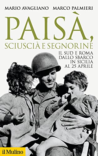 Paisà, sciuscià e segnorine. Il Sud e Roma dallo sbarco in Sicilia al 25 aprile (Storica paperbacks) von Il Mulino