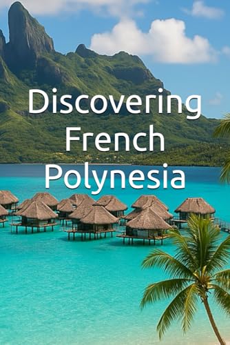Discovering French Polynesia (Discovering the world) von Independently published
