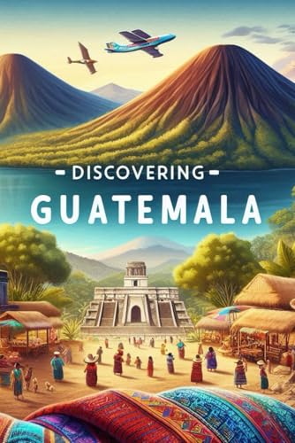 Discovering Guatemala (Discovering the world) von Independently published