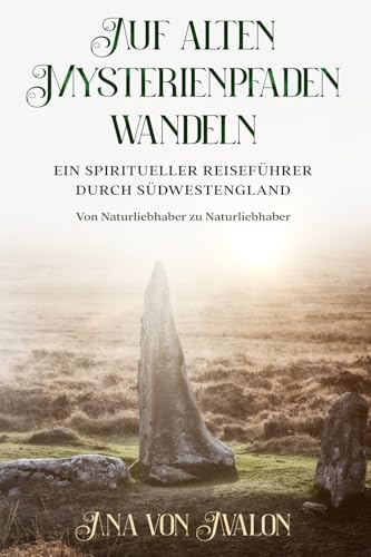 Auf alten Mysterienpfaden wandeln: Ein spiritueller Reiseführer durch Südwestengland von Awen Gifts GmbH