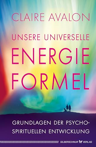 Unsere universelle Energieformel: Grundlagen der psycho-spirituellen Entwicklung: Grundlage der psycho-spirituellen Entwicklung Unsere universelle Energieformel: Grundlagen der psycho-spirituellen Entwicklung: Grundlage der psycho-spirituellen Entwicklung