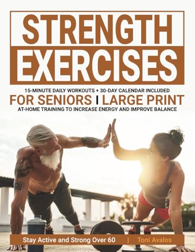 Strength Exercises For Seniors: Large Print | At-Home Training To Increase Energy & Improve Balance | Stay Active & Strong Over 60 (Strong & Ageless) von Toni Avalos