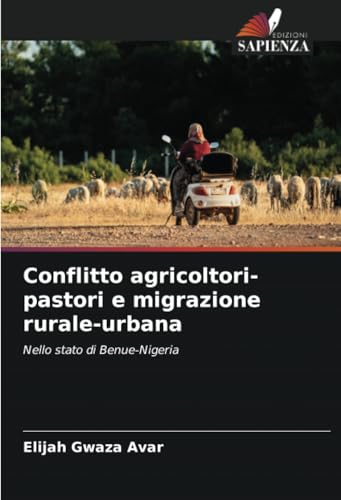 Conflitto agricoltori-pastori e migrazione rurale-urbana: Nello stato di Benue-Nigeria von Edizioni Sapienza