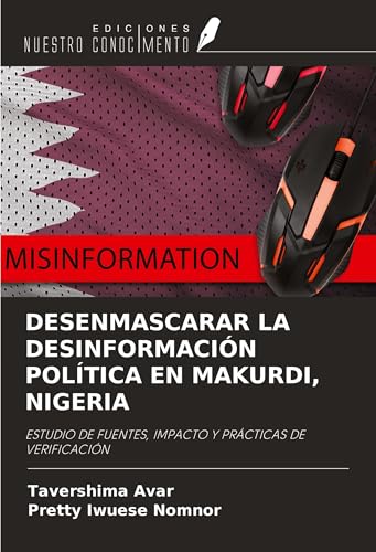 DESENMASCARAR LA DESINFORMACIÓN POLÍTICA EN MAKURDI, NIGERIA: ESTUDIO DE FUENTES, IMPACTO Y PRÁCTICAS DE VERIFICACIÓN von Ediciones Nuestro Conocimiento