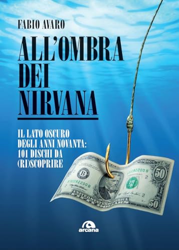 All'ombra dei Nirvana. Il lato oscuro degli anni Novanta. 101 dischi americani da (ri)scoprire (Musica) von Arcana