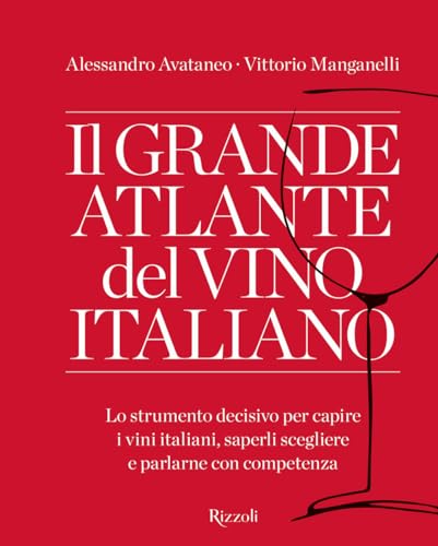 Il grande atlante del vino italiano. Lo strumento decisivo per capire i vini italiani, saperli scegliere e parlarne con competenza (Rizzoli Illustrati)