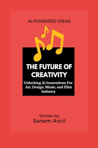The Future of Creativity: Unlocking Ai Innovations For Art, Design, Music, and Film Industry The Future of Creativity: Unlocking Ai Innovations For Art, Design, Music, and Film Industry von Lulu.com