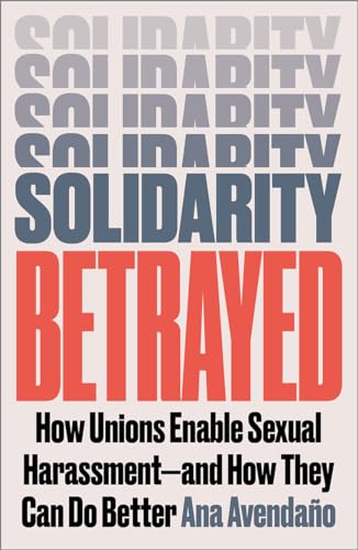 Solidarity Betrayed: How Unions Enable Sexual Harassment - And How They Can Do Better von Pluto Press