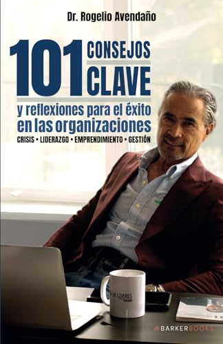 101 Consejos clave y reflexiones para el éxito en las organizaciones: crisis • liderazgo • emprendimiento • gestión von Barker Publishing LLC