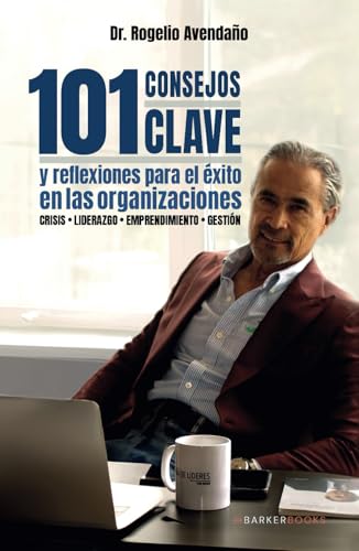 101 Consejos clave y reflexiones para el éxito en las organizaciones: crisis • liderazgo • emprendimiento • gestión von Barker Publishing LLC