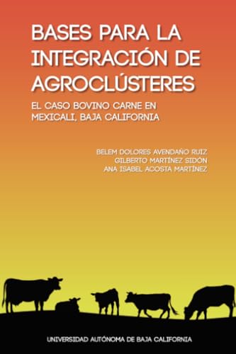 Bases para la integración de agroclústeres: El caso bovino carne en Mexicali, Baja California von Universidad Autónoma del Estado de Baja California