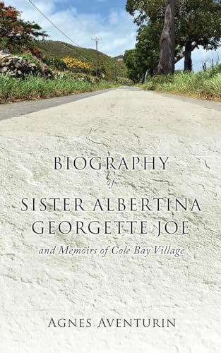 Biography of Sister Albertina Georgette Joe: and Memoirs of Cole Bay Village von Xulon Press