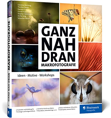 Ganz nah dran: Makrofotografie: Ideen, Motive, Workshops. Schritt für Schritt zu beeindruckenden Makros von Rheinwerk Verlag GmbH