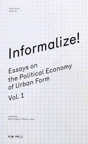 Informalize!: Essays on the Political Economy of Urban Form