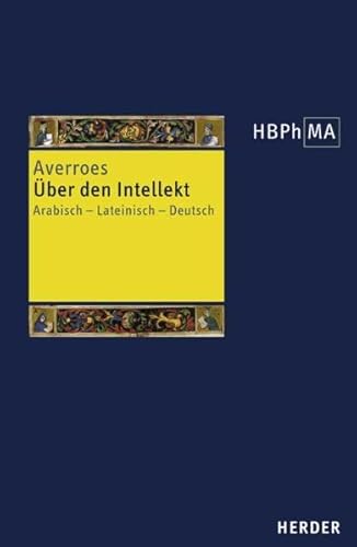 Über den Intellekt: Auszüge aus seinen drei Kommentaren zu Aristoteles' De Anima. Arabisch - Lateinisch - Deutsch. Herausgegeben, übersetzt, ... der Philosophie des Mittelalters 1. Serie)