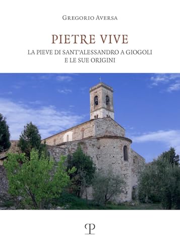 Pietre Vive: La Pieve Di Sant'alessandro a Giogoli E Le Sue Origini (Universitario Storia Dell'arte) von Polistampa