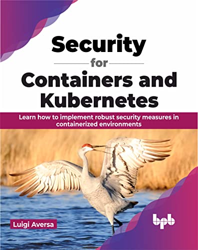 Security for Containers and Kubernetes: Learn how to implement robust security measures in containerized environments (English Edition) von BPB Publications