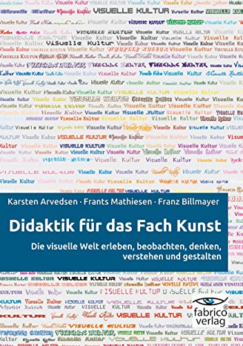 Didaktik für das Fach Kunst: Die visuelle Welt erleben, beobachten, denken, verstehen und gestalten von fabrico Verlag