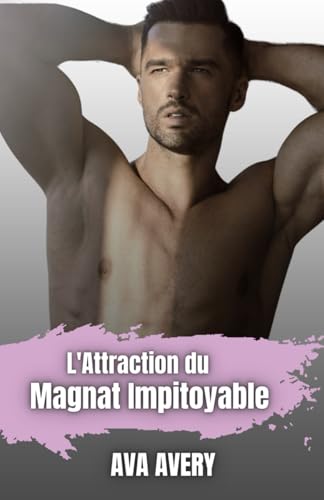 L'attraction du magnat impitoyable: Romance New Adult (Les beaux milliardaires de New York, Band 3) von Independently published